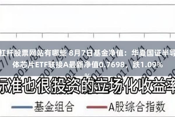 杠杆股票网站有哪些 8月7日基金净值：华夏国证半导体芯片ETF联接A最新净值0.7698，跌1.09%