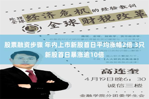 股票融资步骤 年内上市新股首日平均涨幅2倍 3只新股首日暴涨逾10倍