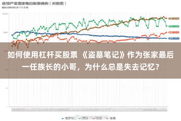 如何使用杠杆买股票 《盗墓笔记》作为张家最后一任族长的小哥，为什么总是失去记忆？