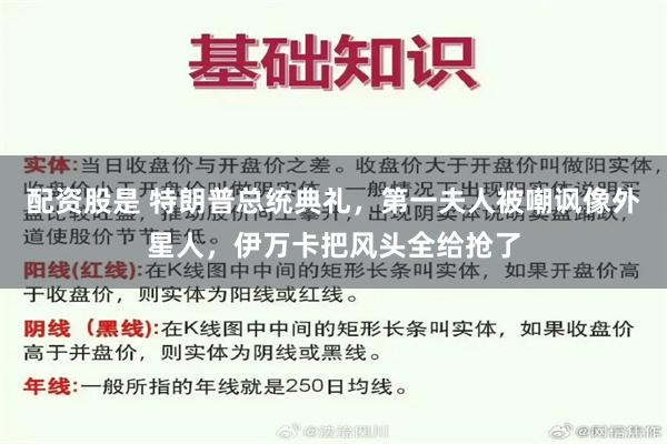 配资股是 特朗普总统典礼，第一夫人被嘲讽像外星人，伊万卡把风头全给抢了