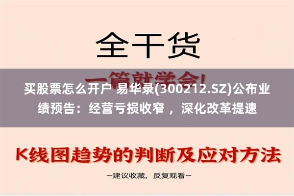 买股票怎么开户 易华录(300212.SZ)公布业绩预告：经营亏损收窄 ，深化改革提速